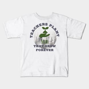 Teachers Plant Seeds That Grow Forever Kids T-Shirt